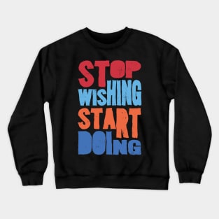 Stop wishing Crewneck Sweatshirt